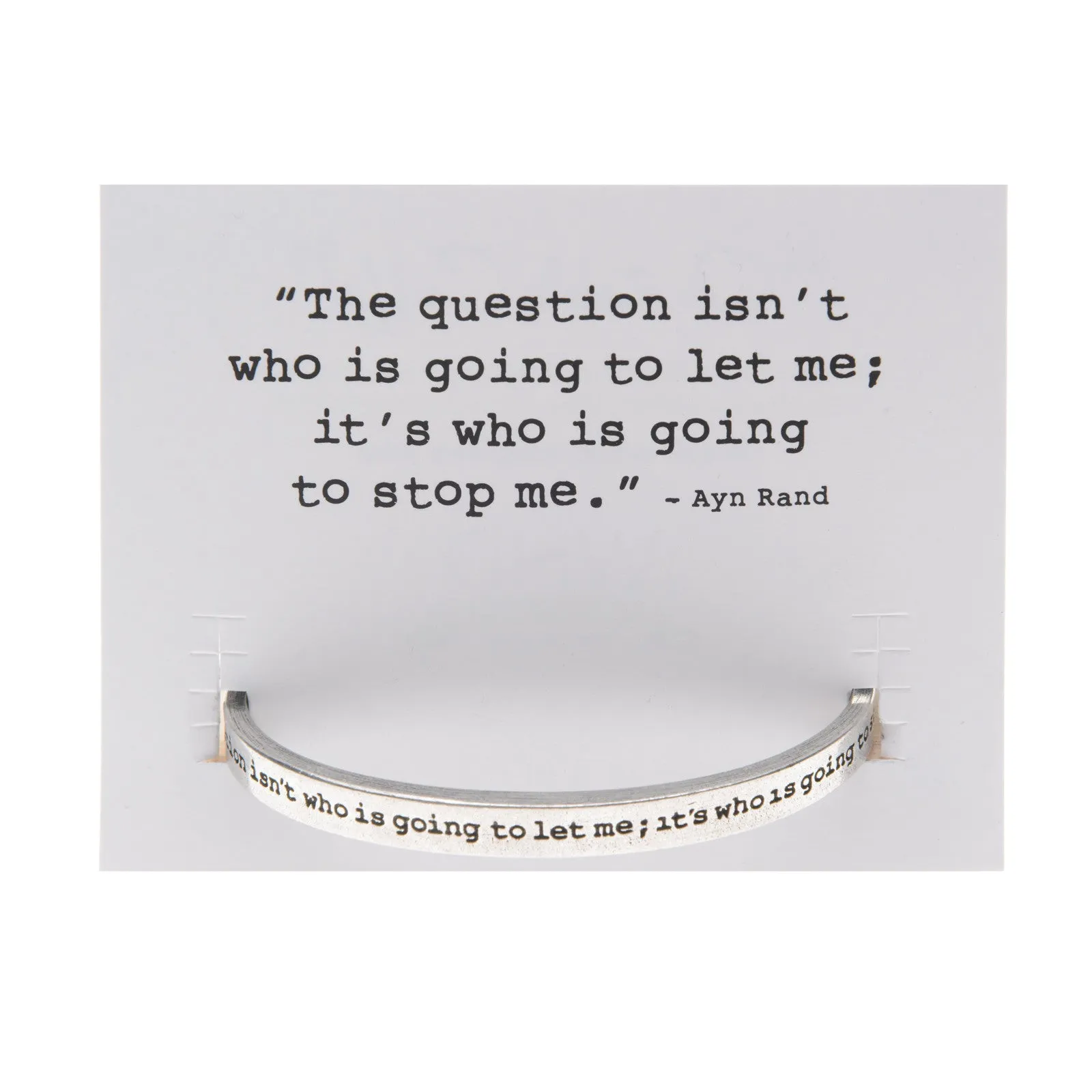 The Question isn't who is going to let me Quotable Cuff Bracelet - Ayn Rand