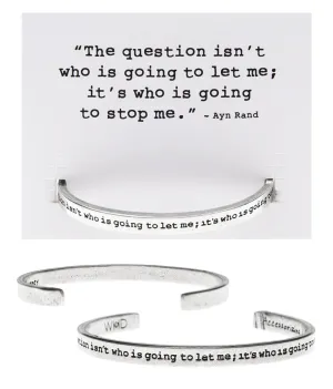 The Question isn't who is going to let me Quotable Cuff Bracelet - Ayn Rand