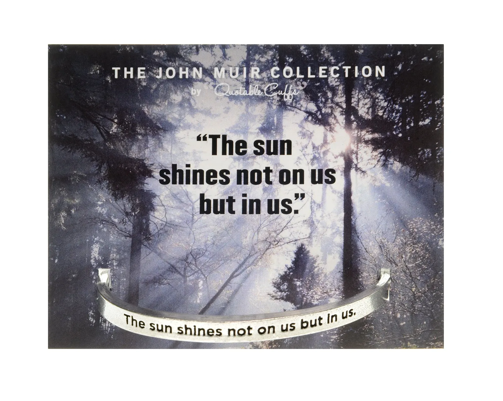 The Sun Shines Not On Us But In Us John Muir Quotable Cuff Bracelet